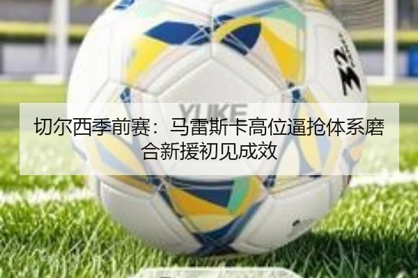 qie-er-xi-ji-qian-sai-ma-lei-si-ka-gao-wei-bi-qiang-ti-xi-mo-he-xin-yuan-chu-jian-cheng-xiao-3-588.jpg