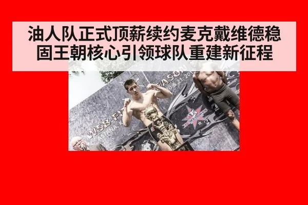 油人队正式顶薪续约麦克戴维德稳固王朝核心引领球队重建新征程