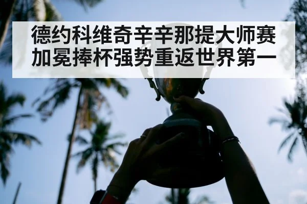 德约科维奇辛辛那提大师赛加冕捧杯强势重返世界第一